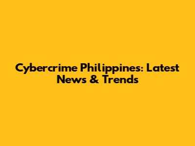 Cybercrime Philippines: Latest News & Trends