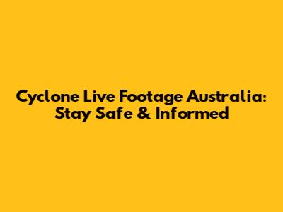Cyclone Live Footage Australia: Stay Safe & Informed