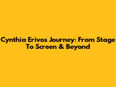 Cynthia Erivo's Journey: From Stage To Screen & Beyond