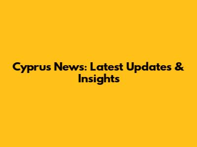 Cyprus News: Latest Updates & Insights