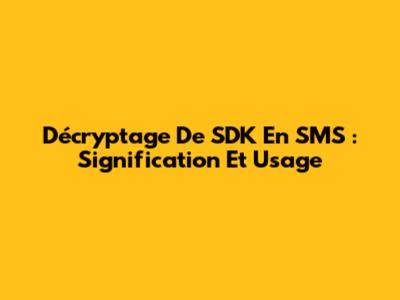 Décryptage De SDK En SMS : Signification Et Usage