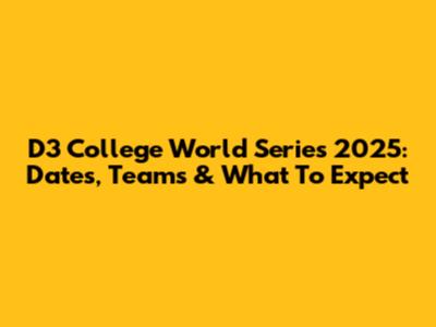 D3 College World Series 2025: Dates, Teams & What To Expect