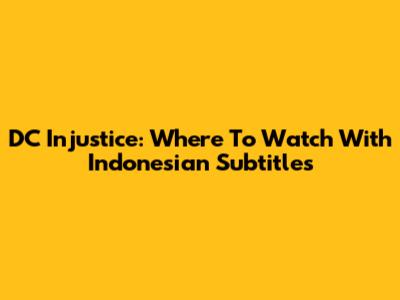 DC Injustice: Where To Watch With Indonesian Subtitles