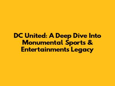 DC United: A Deep Dive Into Monumental Sports & Entertainment's Legacy