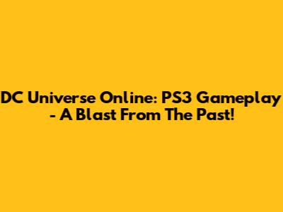DC Universe Online: PS3 Gameplay - A Blast From The Past!