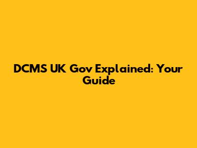 DCMS UK Gov Explained: Your Guide