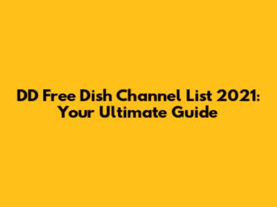 DD Free Dish Channel List 2021: Your Ultimate Guide
