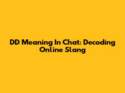DD Meaning In Chat: Decoding Online Slang