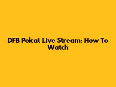 DFB Pokal Live Stream: How To Watch