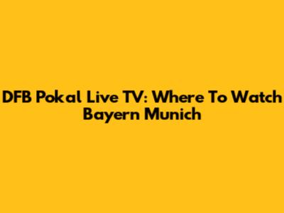 DFB Pokal Live TV: Where To Watch Bayern Munich