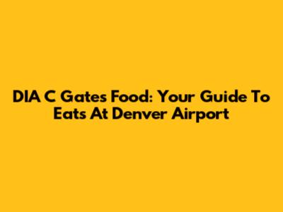 DIA C Gates Food: Your Guide To Eats At Denver Airport