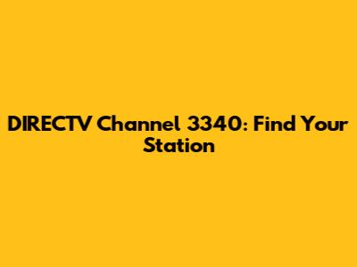 DIRECTV Channel 3340: Find Your Station