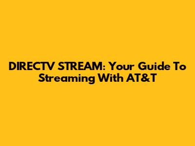 DIRECTV STREAM: Your Guide To Streaming With AT&T