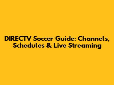 DIRECTV Soccer Guide: Channels, Schedules & Live Streaming