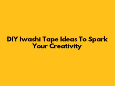 DIY Iwashi Tape Ideas To Spark Your Creativity
