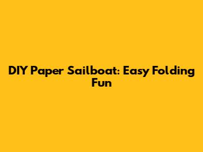 DIY Paper Sailboat: Easy Folding Fun