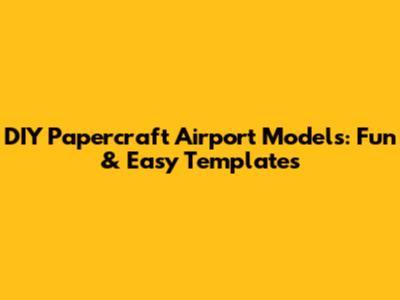 DIY Papercraft Airport Models: Fun & Easy Templates