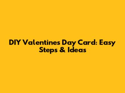 DIY Valentine's Day Card: Easy Steps & Ideas