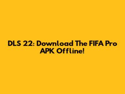 DLS 22: Download The FIFA Pro APK Offline!