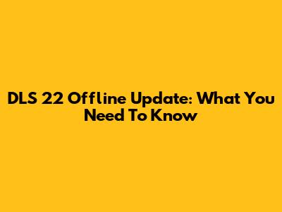 DLS 22 Offline Update: What You Need To Know