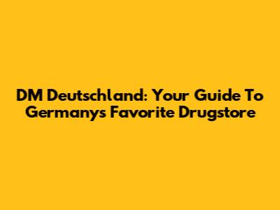DM Deutschland: Your Guide To Germany's Favorite Drugstore