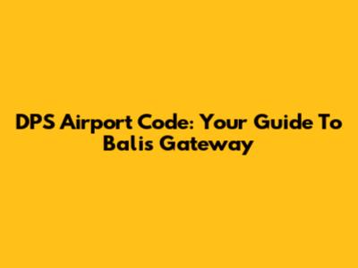 DPS Airport Code: Your Guide To Bali's Gateway