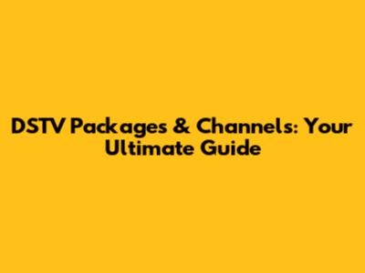 DSTV Packages & Channels: Your Ultimate Guide