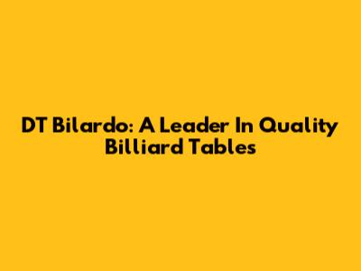 DT Bilardo: A Leader In Quality Billiard Tables