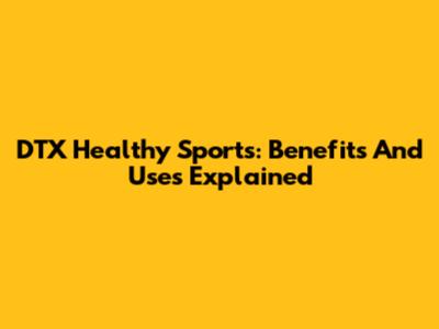 DTX Healthy Sports: Benefits And Uses Explained