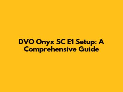 DVO Onyx SC E1 Setup: A Comprehensive Guide
