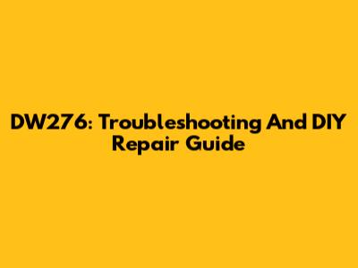 DW276: Troubleshooting And DIY Repair Guide