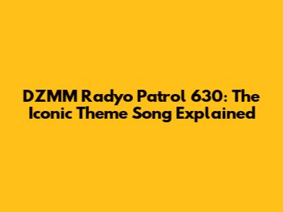 DZMM Radyo Patrol 630: The Iconic Theme Song Explained