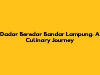 Dadar Beredar Bandar Lampung: A Culinary Journey