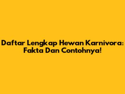 Daftar Lengkap Hewan Karnivora: Fakta Dan Contohnya!