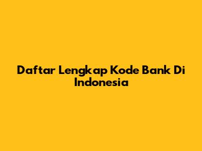 Daftar Lengkap Kode Bank Di Indonesia