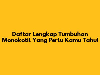Daftar Lengkap Tumbuhan Monokotil Yang Perlu Kamu Tahu!