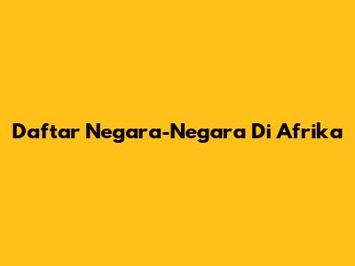 Daftar Negara-Negara Di Afrika