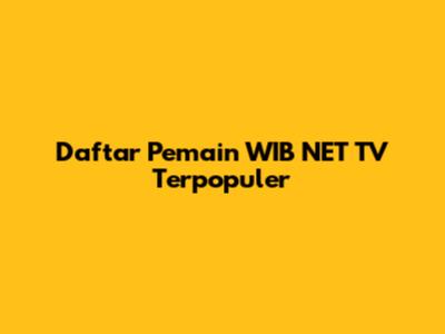 Daftar Pemain WIB NET TV Terpopuler
