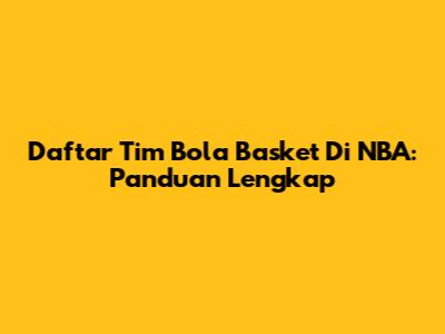 Daftar Tim Bola Basket Di NBA: Panduan Lengkap