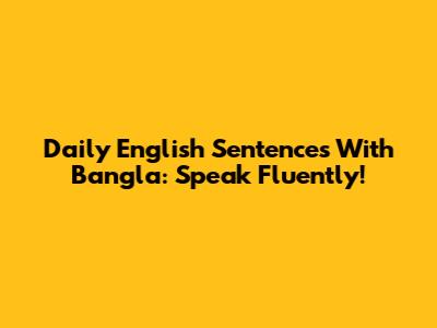 Daily English Sentences With Bangla: Speak Fluently!