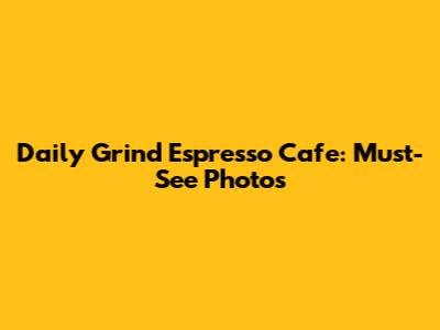 Daily Grind Espresso Cafe: Must-See Photos