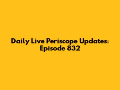 Daily Live Periscope Updates: Episode 832