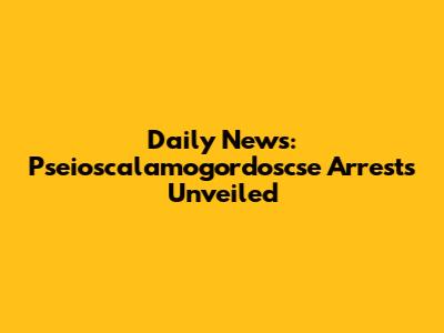 Daily News: Pseioscalamogordoscse Arrests Unveiled
