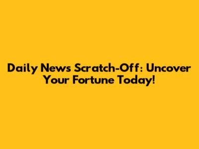 Daily News Scratch-Off: Uncover Your Fortune Today!