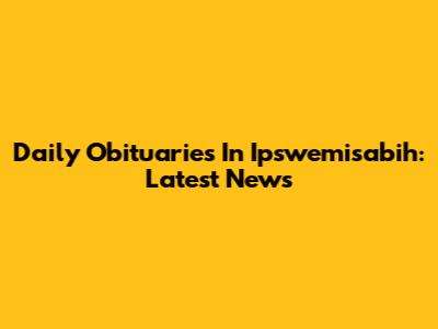 Daily Obituaries In Ipswemisabih: Latest News
