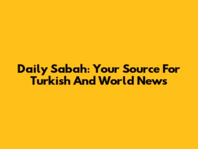 Daily Sabah: Your Source For Turkish And World News