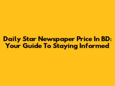 Daily Star Newspaper Price In BD: Your Guide To Staying Informed