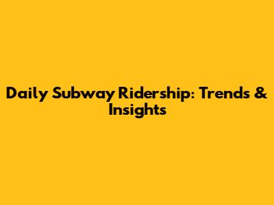 Daily Subway Ridership: Trends & Insights