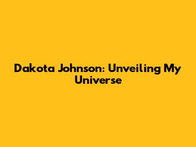 Dakota Johnson: Unveiling 'My Universe'