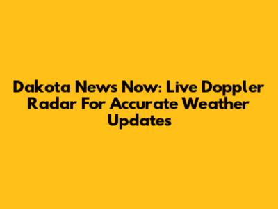 Dakota News Now: Live Doppler Radar For Accurate Weather Updates